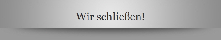 Wir schlieen!